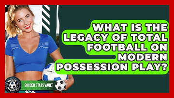 What Is The Legacy Of Total Football On Modern Possession Play? - Soccer Stats Vault
