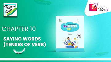 LEARN FORWARD | FEATHER CAP | THE GRAMMAR HUB 2 | CHAPTER-10 | SAYING WORDS (TENSES OF VERB)