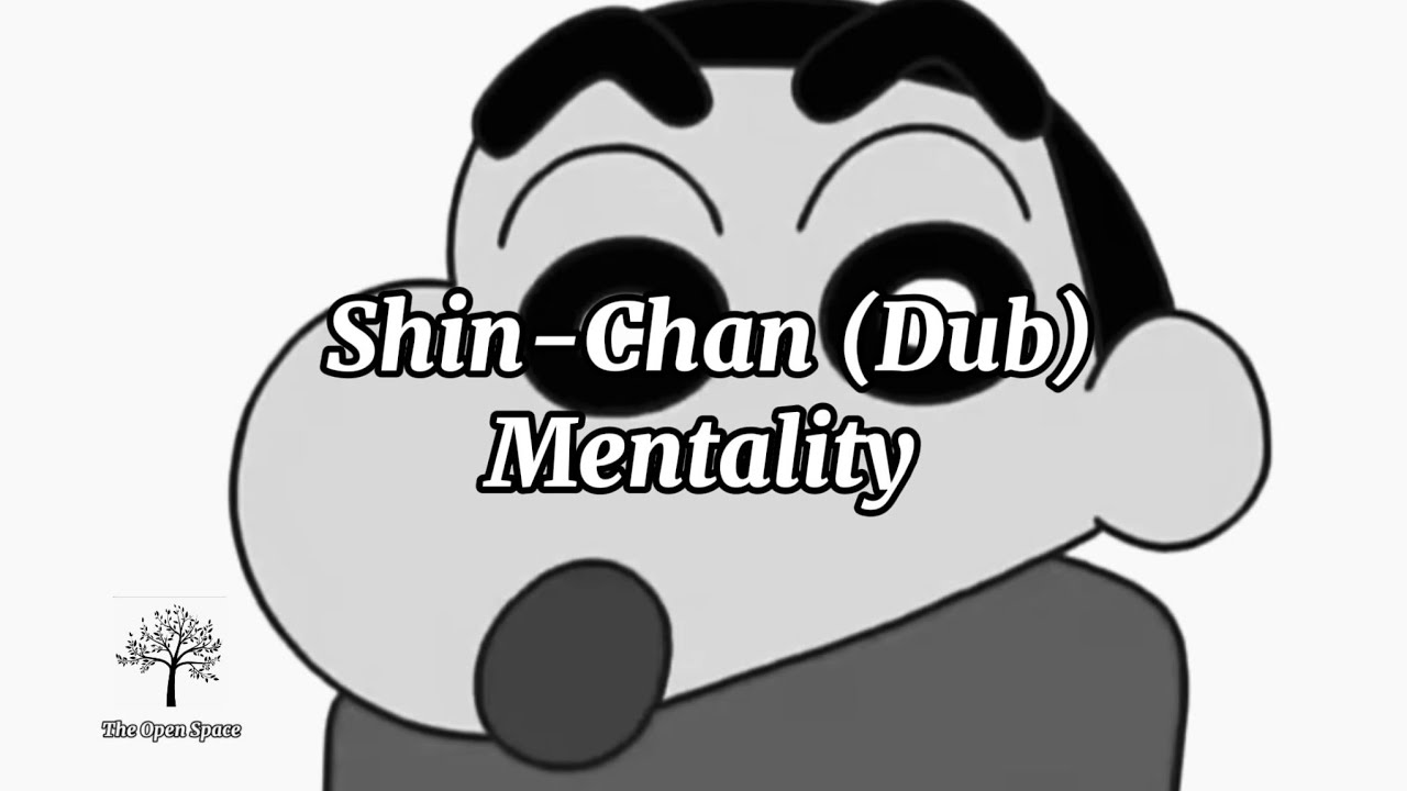 Shin-Chan (Dub) Mentality…..