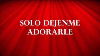 SOLO DEJENME ADORARLE
