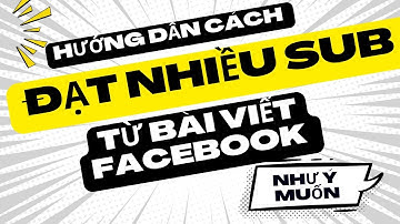 Hướng Dẫn Cách Đạt Nhiều Sub Từ Bài Viết Facebook Như Ý Muốn