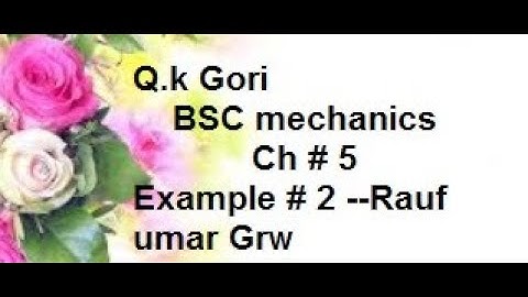 example 2 ch5 mechanics/Q.k Gori     BSC mechanics             Ch # 5  Example # 2 --Rauf umar Grw
