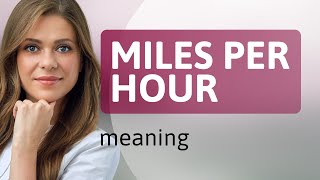 Miles per hour • MILES PER HOUR meaning