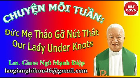 Đức Mẹ Tháo Gỡ Nút Thắt – Our Lady Under Knots, Lm Giuse NGÔ MẠNH ĐIỆP, Gp Nha Trang.