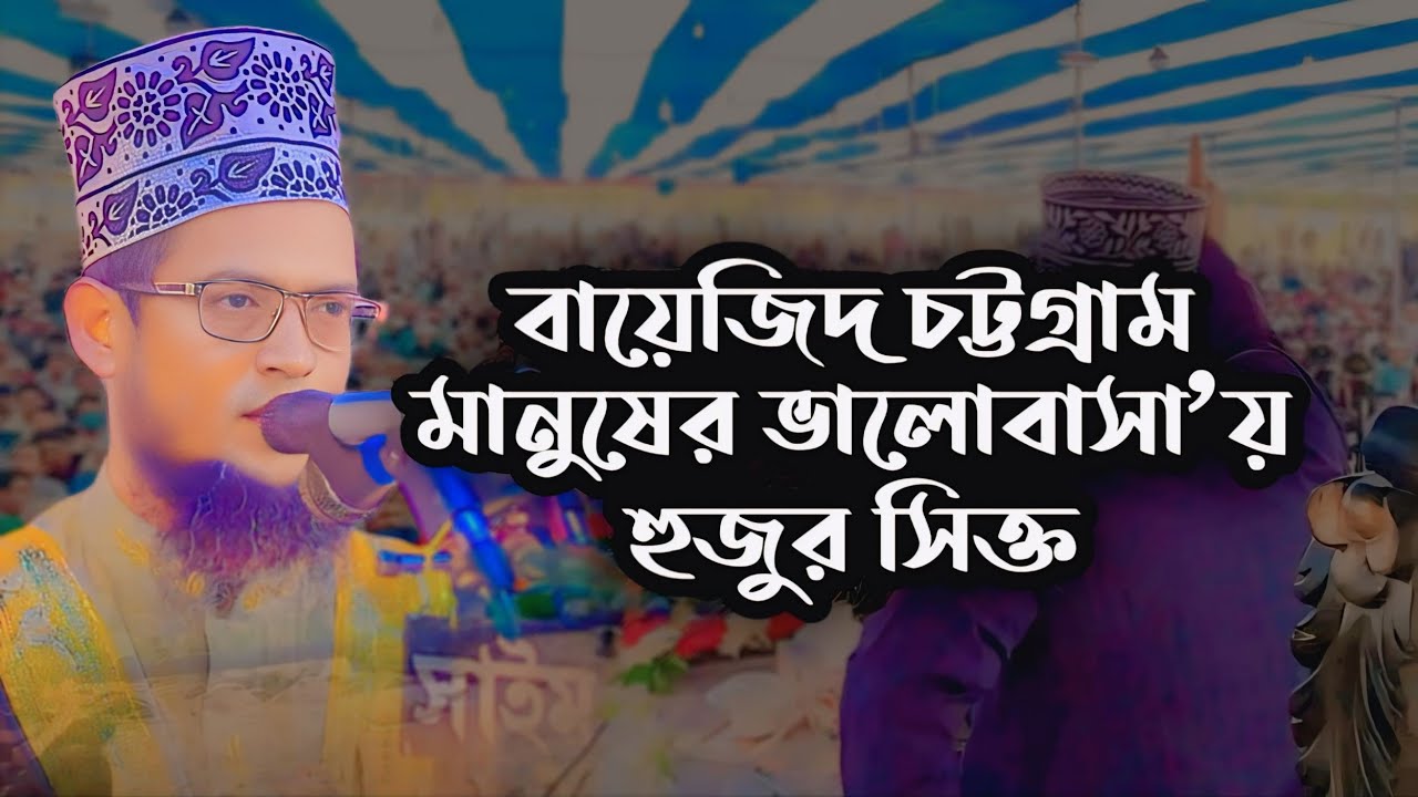 চট্টগ্রাম বায়েজিদ মানুষের ভালোবাসা’য় সিক্ত || হাফেজ মাওলানা শরিয়ত উল্লাহ জিহাদী