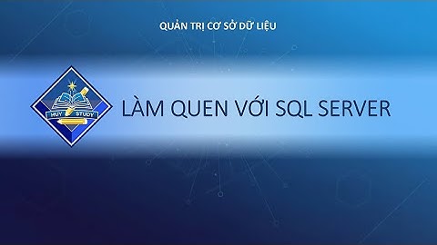 Phần 1 - Giới thiệu Cơ sở dữ liệu | Làm quen với SQL Server