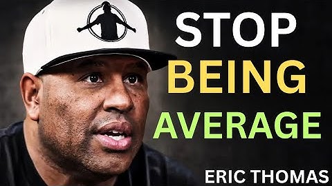 Stop Being Average – Powerful Eric Thomas Speech to Change Your Life
