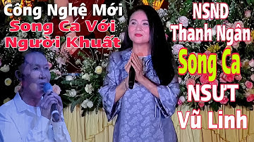 ĐẪM NƯỚC MẮT - NSND Thanh Ngân Dùng Công Nghệ Để Được Song Ca Với Anh 5 NSƯT Vũ Linh