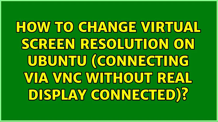 How to change virtual screen resolution on Ubuntu (connecting via VNC without real display...