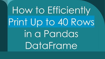 How to Efficiently Print Up to 40 Rows in a Pandas DataFrame