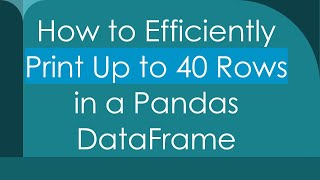 How to Efficiently Print Up to 40 Rows in a Pandas DataFrame Wealth