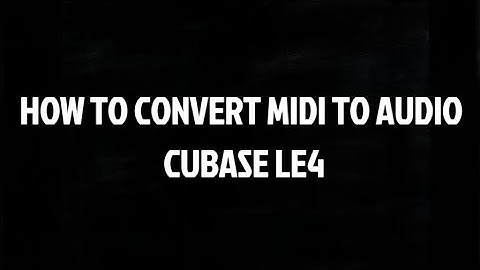 HOW TO CONVERT MIDI TO AUDIO CUBASE LE4