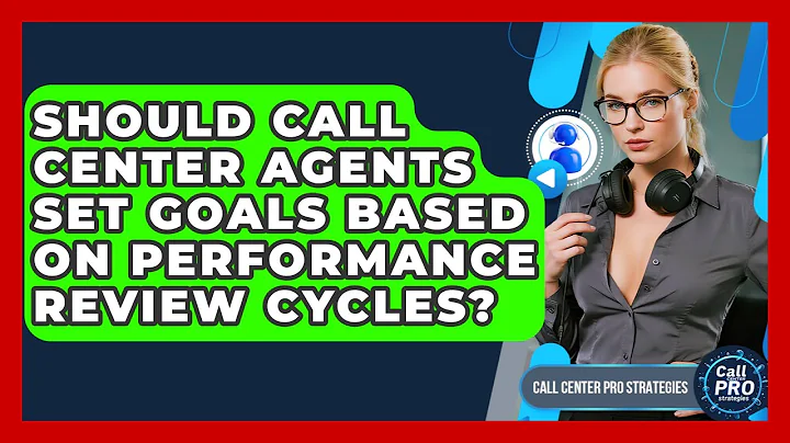 Should Call Center Agents Set Goals Based On Performance Review Cycles? - Call Center Pro Strategies