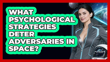 What Psychological Strategies Deter Adversaries In Space? - Warriors In Space