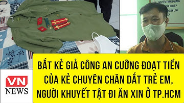 Tin trong nước: Bắt “công an giả“ cưỡng đoạt tiền của kẻ chuyên chăn dắt người ăn xin ở TP. HCM