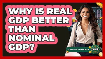 Why Is Real GDP Better Than Nominal GDP? - Learn About Economics