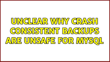 Unclear why crash consistent backups are unsafe for MySQL (2 Solutions!!)