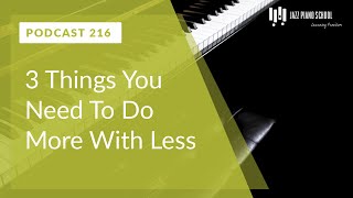 3 Things You Need To Do More With Less - Ep. 216