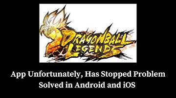 How to Solve Dragon Ball Legends App Unfortunately, Has Stopped Problem Solved