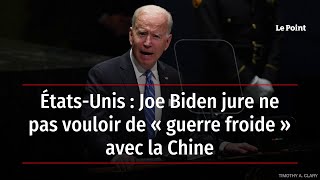 États-Unis : Joe Biden jure ne pas vouloir de « guerre froide » avec la Chine