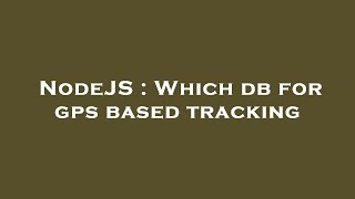 NodeJS : Which db for gps based tracking
