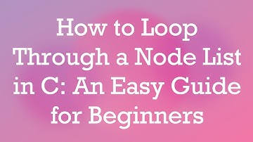How to Loop Through a Node List in C: An Easy Guide for Beginners
