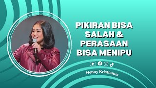 Pikiran Bisa Salah & Perasaan Bisa Menipu - Ps. Henny Kristianus