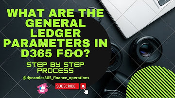 What are the general ledger parameters in D365 F&O? ( Step by step process)