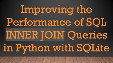 Improving the Performance of SQL INNER JOIN Queries in Python with SQLite