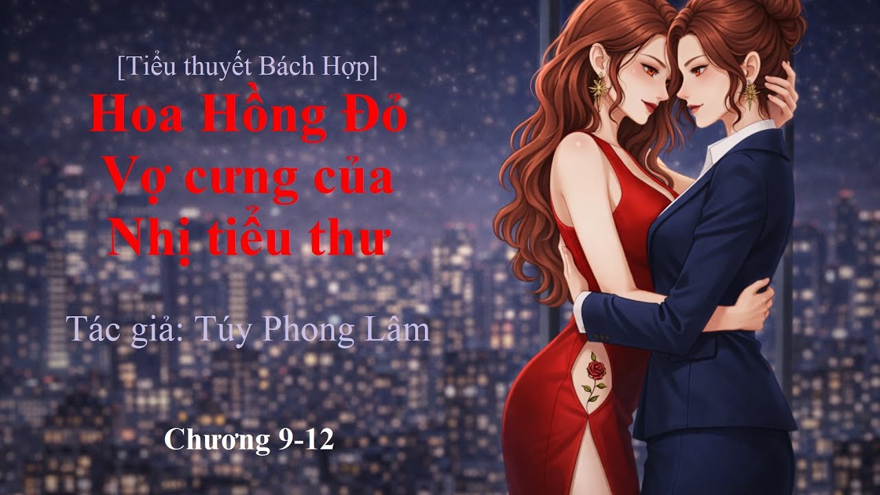 [Tiểu thuyết Bách Hợp] Hoa hồng đỏ: Vợ cưng của Nhị tiểu thư – Chương 9-12
