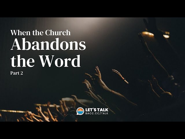 When The Church Abandons the Word, Part 2 | Let's Talk