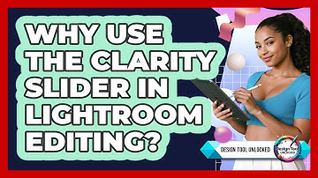 Why Use The Clarity Slider In Lightroom Editing? - Design Tool Unlocked