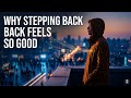 Why Stepping Back Feels So Good: TheTruth About Loneliness &amp; Connection
