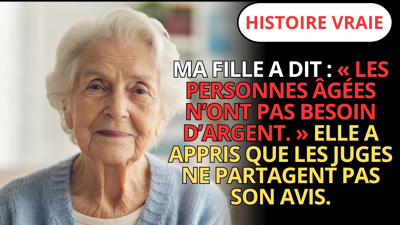 Ma fille a dit : « Les personnes âgées n’ont pas besoin d’argent. » Elle a appris que les juges ne..