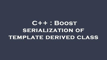 C++ : Boost serialization of template derived class