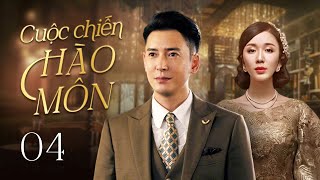 CUỘC CHIẾN HÀO MÔN - Phần 4 | Cuộc chiến tranh giành tình yêu và quyền lực trong gia tộc