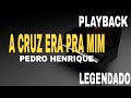 A Cruz Era Pra Mim ( PLAYBACK LEGENDADO ) Pedro Henrique