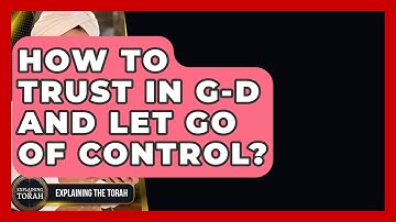 How To Trust In G-d And Let Go Of Control? - Explaining The Torah