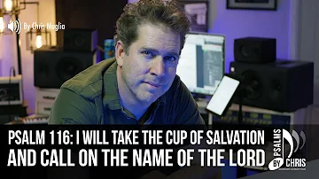 Psalm 116 • I will take the cup of salvation, and call on the name of the Lord • Chris Muglia