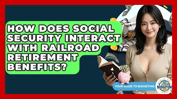 How Does Social Security Interact With Railroad Retirement Benefits? - Your Guide to Budgeting