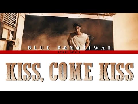 BLUE PONGTIWAT - KISS, COME KISS [Lyrics]
