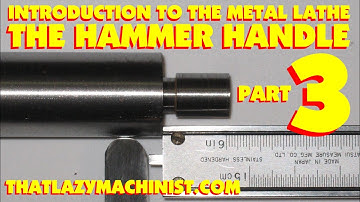 HAMMER HANDLE #3 INTRODUCTION TO LATHE WORK (shoulder turning, grooving, threading)THATLAZYMACHINIST