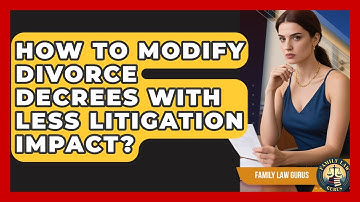 How To Modify Divorce Decrees With Less Litigation Impact? - Family Law Gurus