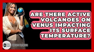 Are There Active Volcanoes On Venus Impacting Its Surface Temperature? - Physics Frontier