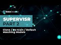 SUPERVISR - Matching Models Clone, Re-train and Default (2 of 2)