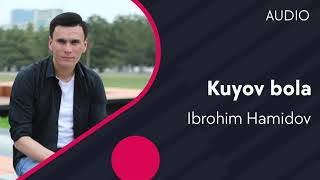 Ibrohim Hamidov - Kuyov bola | Иброхим Хамидов - Куёв бола (AUDIO)