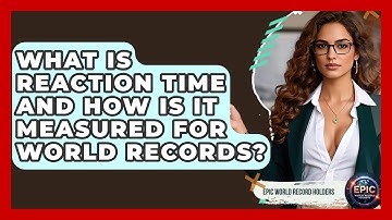 What Is Reaction Time And How Is It Measured For World Records? - Epic World Record Holders