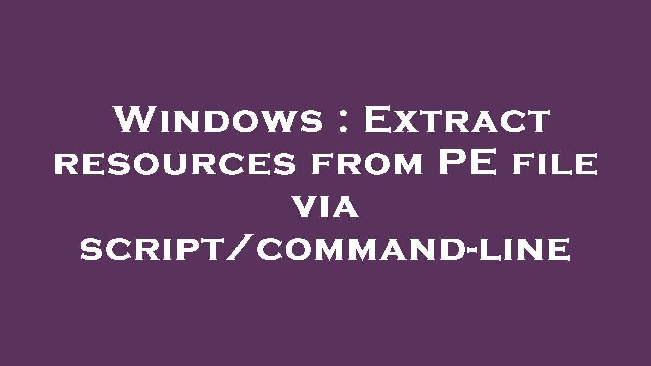 Windows : Extract resources from PE file via script/command-line