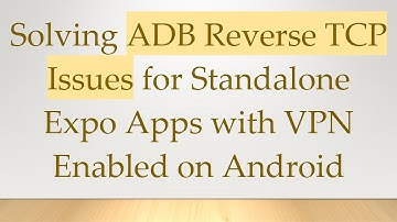 Solving ADB Reverse TCP Issues for Standalone Expo Apps with VPN Enabled on Android