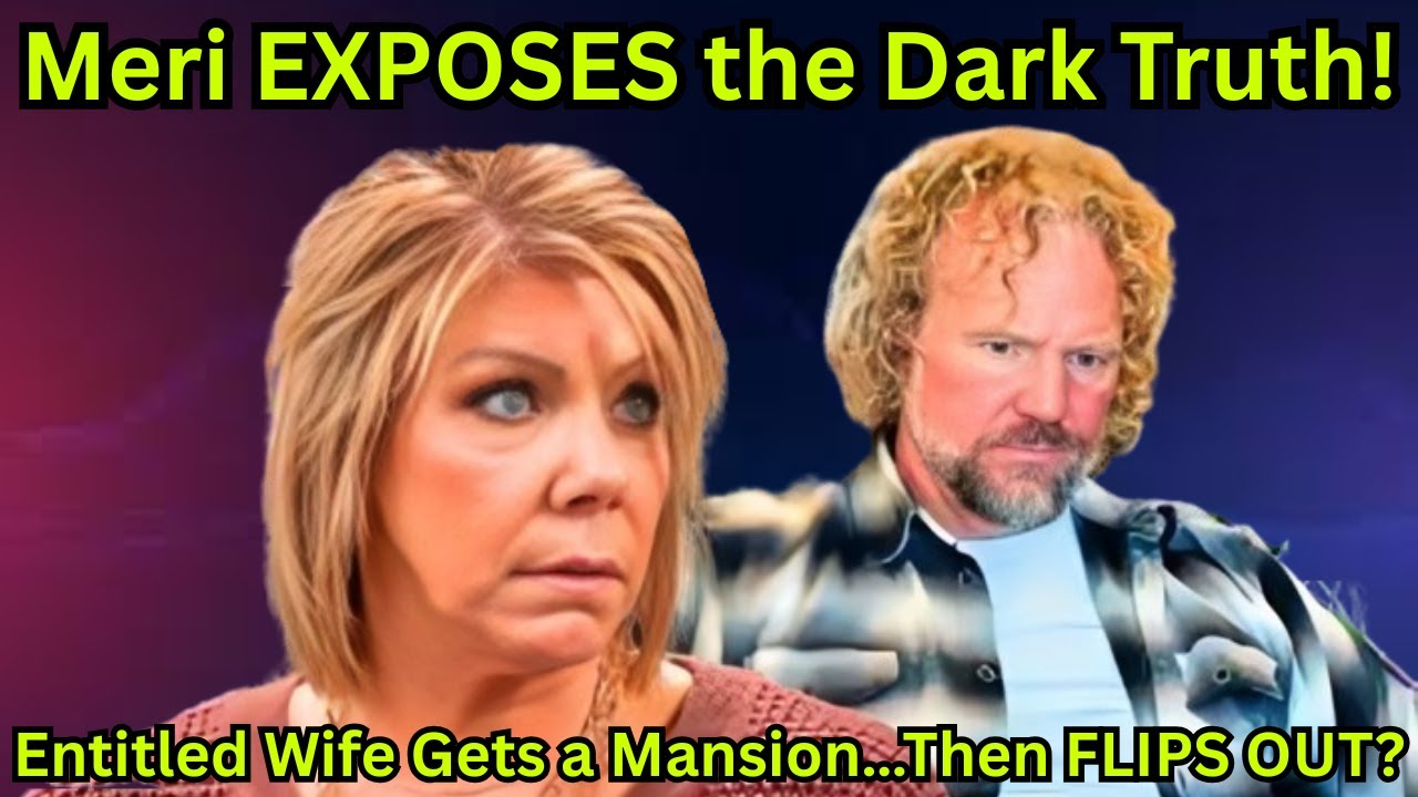 Kody's ENTITLED Wife Lands a Mansion—Still Complains! Meri Drops Truth Bomb & Exposes | Sister Wives